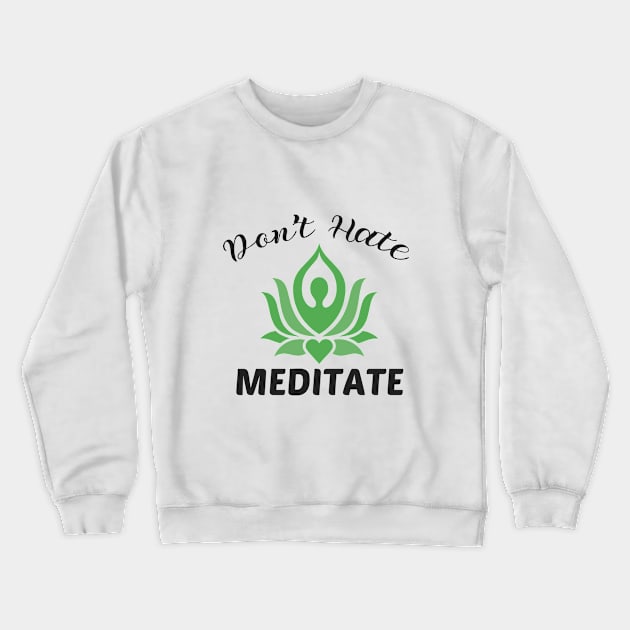 Don't Hate Meditate Crewneck Sweatshirt by yusufdehbi